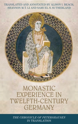 Monastic Experience in Twelfth-Century Germany: The Chronicle of Petershausen in Translation - Beach, Alison I (Translated by), and Li, Shannon M T (Translated by), and Sutherland, Samuel (Translated by)