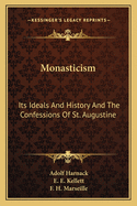Monasticism: Its Ideals And History And The Confessions Of St. Augustine