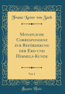 Monatliche Correspondenz Zur Befrderung Der Erd-Und Himmels-Kunde, Vol. 2 (Classic Reprint)