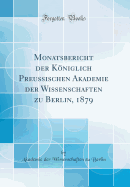 Monatsbericht Der Koniglich Preussischen Akademie Der Wissenschaften Zu Berlin, 1879 (Classic Reprint)