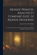 Monde Primitif, Analys Et Compar Avec Le Monde Moderne;: Consider Dans Son Gnie Allgorique Et Dans Les Allgories Auxquelles Conduisit Ce Gnie;