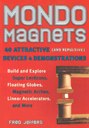 Mondo Magnets: 40 Attractive and Repulsive Devices & Demonstrations