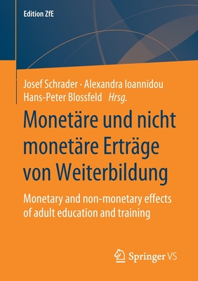 Monet?re Und Nicht Monet?re Ertr?ge Von Weiterbildung: Monetary and Non-Monetary Effects of Adult Education and Training - Schrader, Josef (Editor), and Ioannidou, Alexandra (Editor), and Blossfeld, Hans-Peter (Editor)