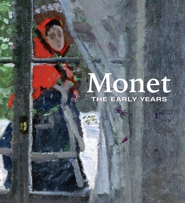Monet: The Early Years - Shackelford, George T M, and Callen, Anthea (Contributions by), and Desmarais, Mary-Dailey (Contributions by)