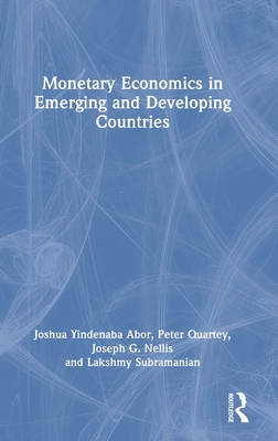 Monetary Economics in Emerging and Developing Countries - Abor, Joshua Yindenaba, and Quartey, Peter, and Nellis, Joseph G