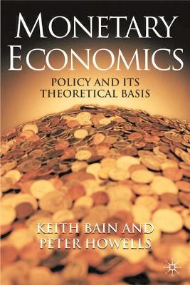 Monetary Economics: Policy and Its Theoretical Basis - Bain, Mr. Keith, and Howells, Peter, and Bain, K