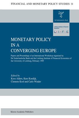 Monetary Policy in a Converging Europe: Papers and Proceedings of an International Workshop Organised by de Nederlandsche Bank and the Limburg Institute of Financial Economics - Alders, J a J (Editor), and Koedijk, C G (Editor), and Kool, C J M (Editor)