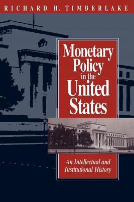 Monetary Policy in the United States: An Intellectual and Institutional History - Timberlake, Richard H