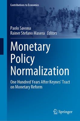 Monetary Policy Normalization: One Hundred Years After Keynes' Tract on Monetary Reform - Savona, Paolo (Editor), and Masera, Rainer Stefano (Editor)
