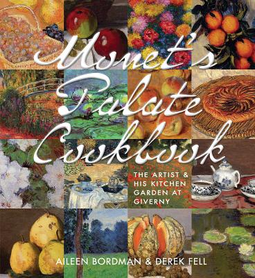 Monet's Palate Cookbook: The Artist & His Kitchen Garden at Giverny - Bordman, Aileen, and Fell, Derek