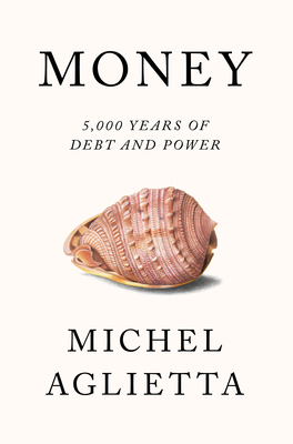 Money: 5,000 Years of Debt and Power - Aglietta, Michel, and Broder, David (Translated by)