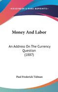 Money and Labor: An Address on the Currency Question (1887)