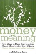 Money and Meaning, + URL: New Ways to Have Conversations about Money with Your Clients--A Guide for Therapists, Coaches, and Other Professionals