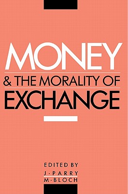 Money and the Morality of Exchange - Parry, Jonathan P (Editor), and Bloch, Maurice, PhD (Editor)