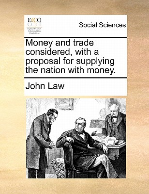 Money and Trade Considered, with a Proposal for Supplying the Nation with Money. - Law, John