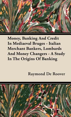 Money, Banking And Credit In Mediaeval Bruges - Italian Merchant Bankers, Lombards And Money Changers - A Study In The Origins Of Banking - Roover, Raymond De