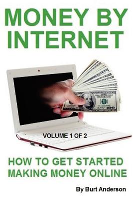 Money By Internet - Volume 1 of 2: How To Get Started Making Money Online - Anderson, Burt