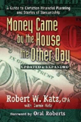 Money Came by the House the Other Day: A Guide to Christian Financial Planning and Stories of Stewardship - Katz, Robert W