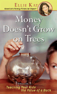 Money Doesnt Grow on Trees: Teaching Your Kids the Value of a Buck - Kay, Ellie