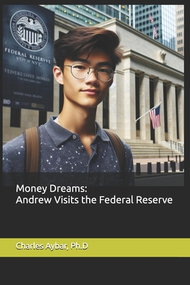 Money Dreams: Andrew Visits the Federal Reserve - Aybar, Charles