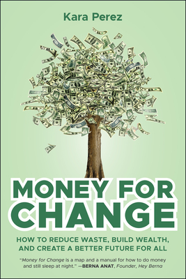 Money for Change: How to Reduce Waste, Build Wealth, and Create a Better Future for All - Perez, Kara