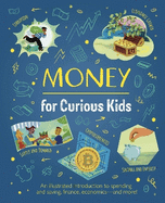Money for Curious Kids: An Illustrated Introduction to Spending and Saving, Finance, Economics-and More!