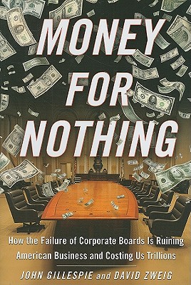 Money for Nothing: How the Failure of Corporate Boards Is Ruining American Business and Costing Us Trillions - Gillespie, John, Professor, and Zweig, David, Professor