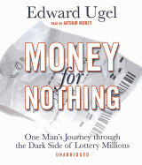 Money for Nothing: One Man's Journey Through the Dark Side of Lottery Millions - Ugel, Edward, and Morey, Arthur (Read by)