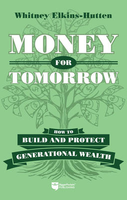Money for Tomorrow: How to Build and Protect Generational Wealth - Elkins-Hutten, Whitney