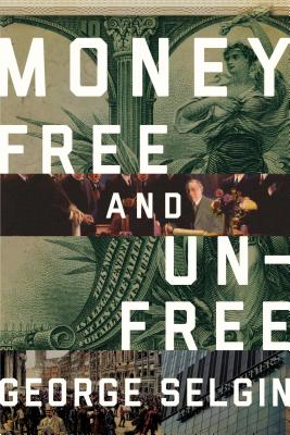 Money: Free and Unfree - Selgin, George