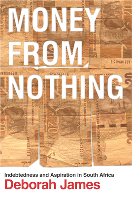 Money from Nothing: Indebtedness and Aspiration in South Africa - James, Deborah