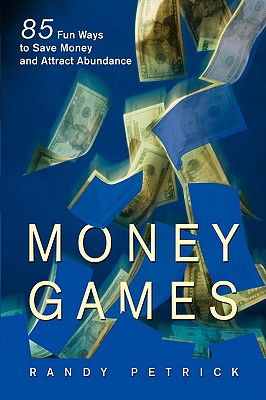 Money Games: 85 Fun Ways to Save Money and Attract Abundance - Petrick, Randy