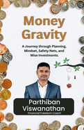 Money Gravity: A Journey through Planning, Mindset, Safety Nets and Wise Investments.