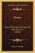 Money: How to Get, How to Keep, and How to Use It (1853)