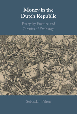 Money in the Dutch Republic: Everyday Practice and Circuits of Exchange - Felten, Sebastian