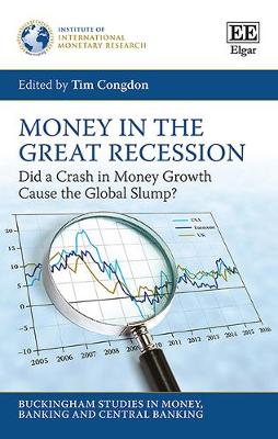 Money in the Great Recession: Did a Crash in Money Growth Cause the Global Slump? - Congdon, Tim (Editor)