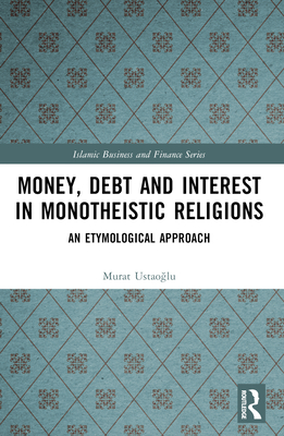Money, Interest and Debt in Monotheistic Religions: An Etymological Approach - Ustao lu, Murat