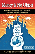Money Is No Object: How to Get the Life You Dream of Even if You Think You Can't Afford It