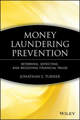 Money Laundering Prevention: Deterring, Detecting, and Resolving Financial Fraud - Turner, Jonathan E.
