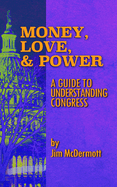 Money, Love & Power: A Guide to Understanding Congress