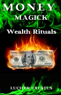 Money Magick: Wealth Rituals - Faustus, Lucifer