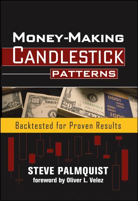 Money-Making Candlestick Patterns: Backtested for Proven Results - Palmquist, Steve, and Velez, Oliver L (Foreword by)