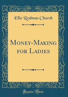 Money-Making for Ladies (Classic Reprint) - Church, Ella Rodman