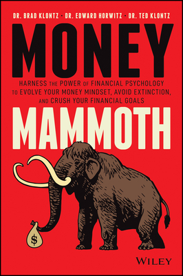 Money Mammoth: Harness The Power of Financial Psychology to Evolve Your Money Mindset, Avoid Extinction, and Crush Your Financial Goals - Klontz, Brad, and Horwitz, Edward, and Klontz, Ted