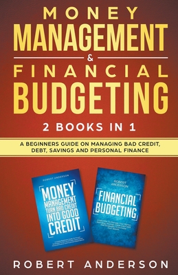 Money Management & Financial Budgeting 2 Books In 1: A Beginners Guide On Managing Bad Credit, Debt, Savings And Personal Finance - Anderson, Robert