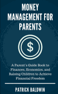 Money Management for Parents: A Parent's Guide Book to Finances, Economics, and Raising Children to Achieve Financial Freedom