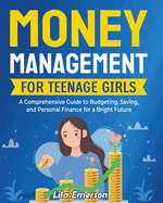 Money Management for Teenage Girls: A Comprehensive Guide to Budgeting, Saving, and Personal Finance for a Bright Future