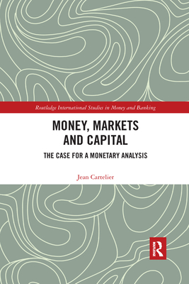 Money, Markets and Capital: The Case for a Monetary Analysis - Cartelier, Jean