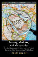 Money, Markets, and Monarchies: The Gulf Cooperation Council and the Political Economy of the Contemporary Middle East