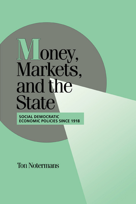 Money, Markets, and the State: Social Democratic Economic Policies since 1918 - Notermans, Ton